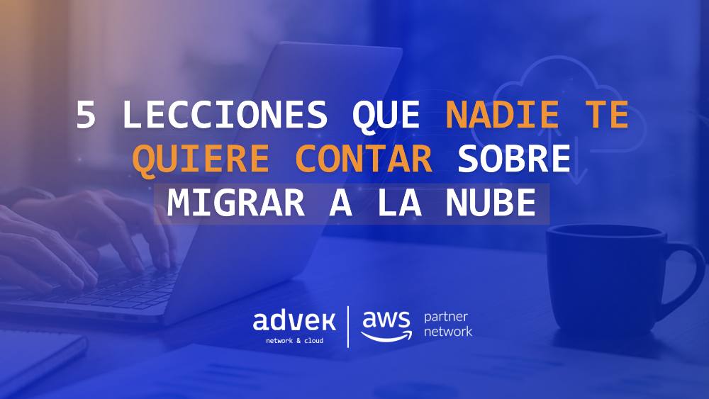 Migración a la nube: 5 lecciones que nadie te cuenta (pero deberían)